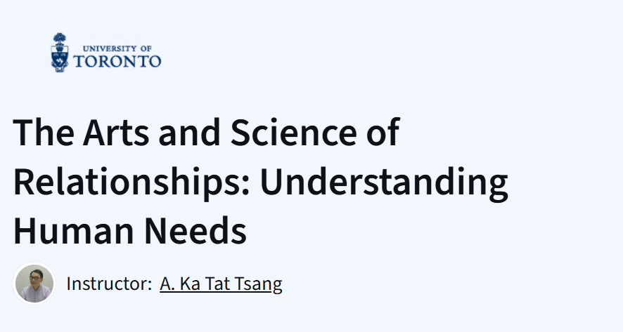 University of Toronto's Coursera course: The Arts and Science of Relationships, Understanding Human Needs. Instructor A. Ka Tat Tsang.
