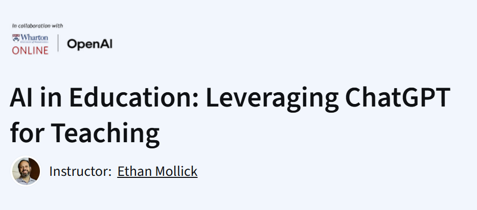 AI in Education: Leveraging ChatGPT for Teaching course by Wharton Online and OpenAI, with instructor Ethan Mollick.
